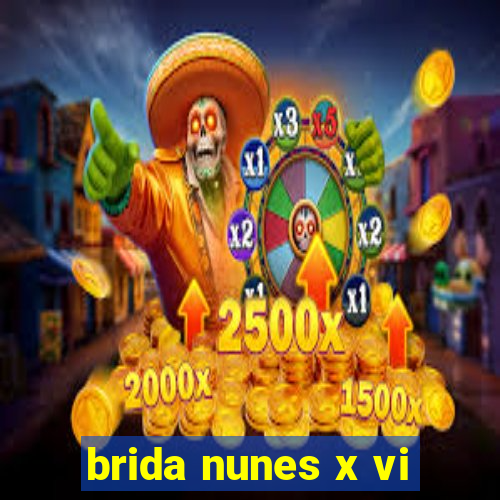 brida nunes x vi