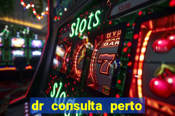 dr consulta perto de mim