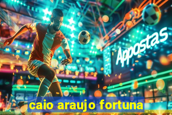 caio araujo fortuna