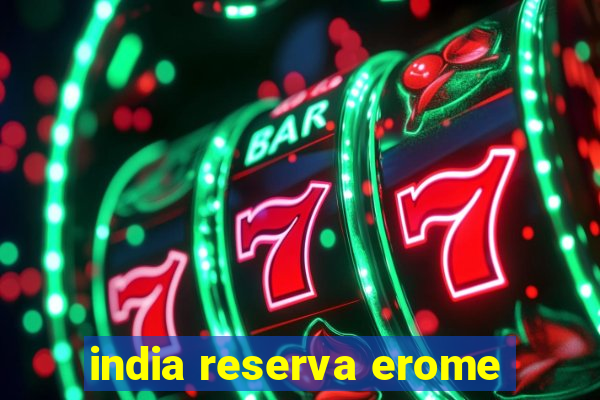 india reserva erome