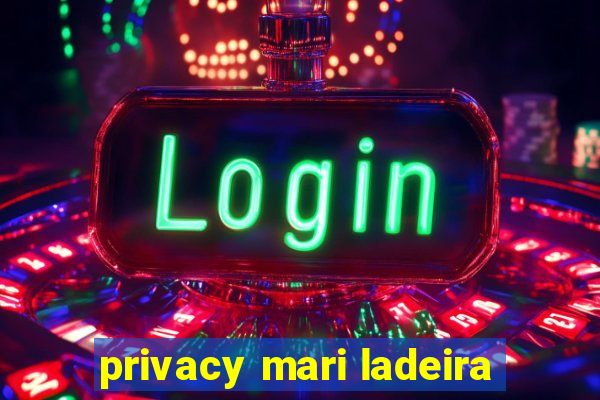 privacy mari ladeira