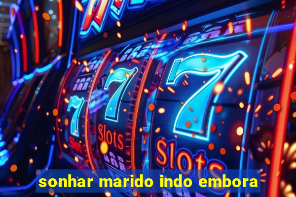 sonhar marido indo embora