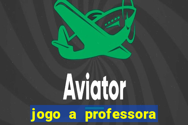 jogo a professora escola legal