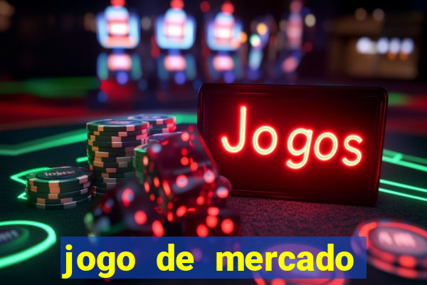 jogo de mercado dinheiro infinito