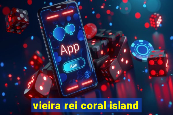 vieira rei coral island