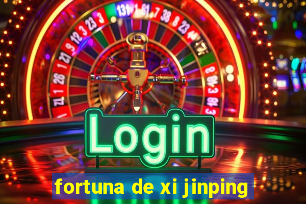 fortuna de xi jinping