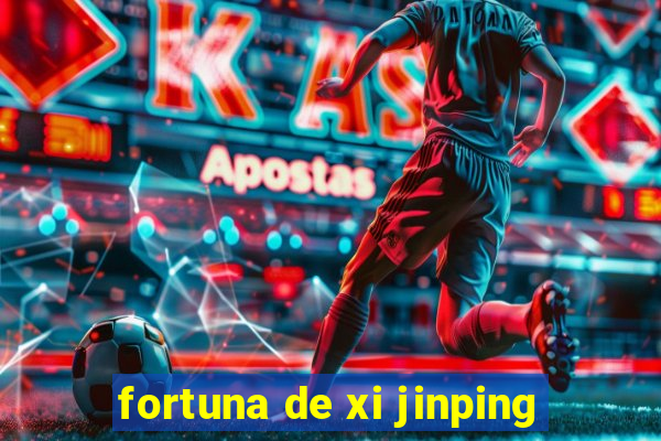 fortuna de xi jinping