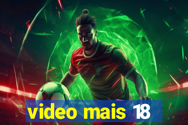 video mais 18