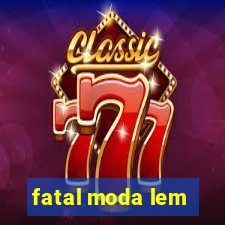 fatal moda lem