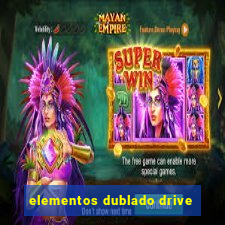 elementos dublado drive