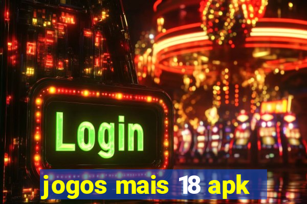 jogos mais 18 apk