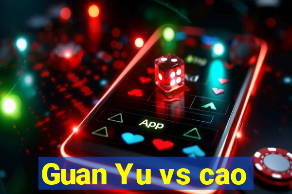 Guan Yu vs cao