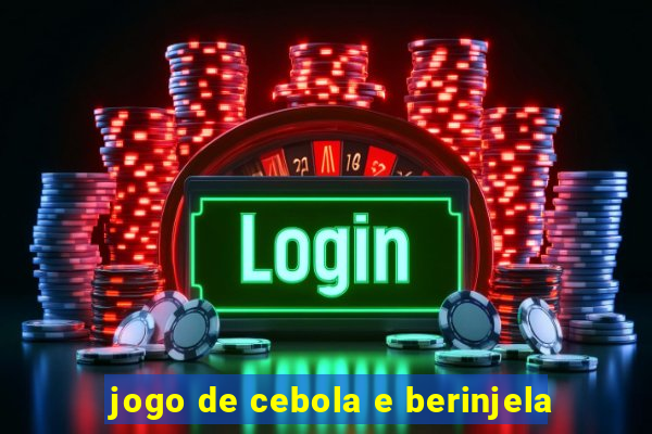 jogo de cebola e berinjela