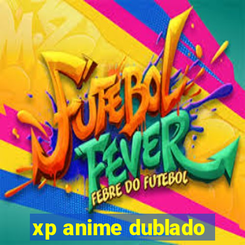 xp anime dublado