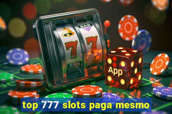 top 777 slots paga mesmo