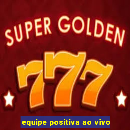 equipe positiva ao vivo