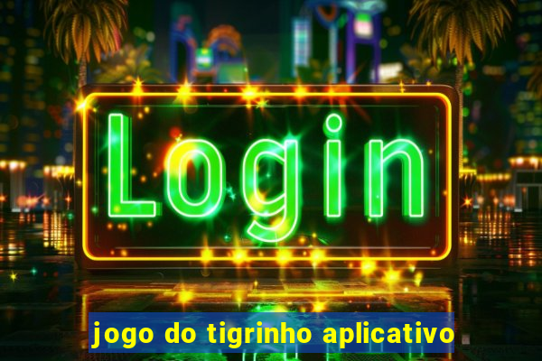 jogo do tigrinho aplicativo