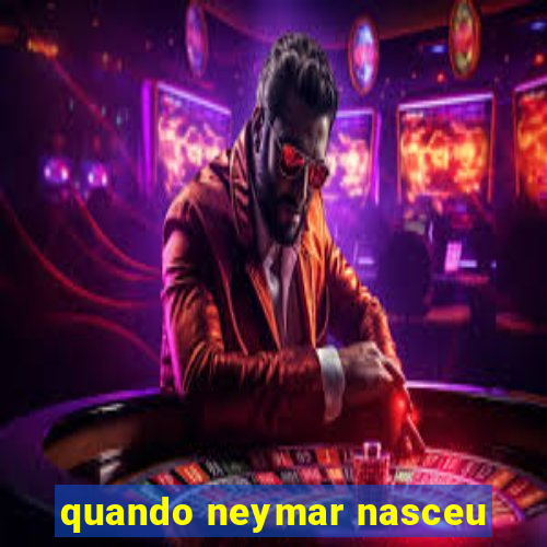 quando neymar nasceu