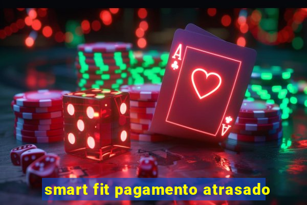 smart fit pagamento atrasado