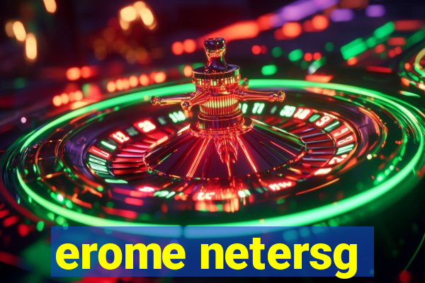 erome netersg