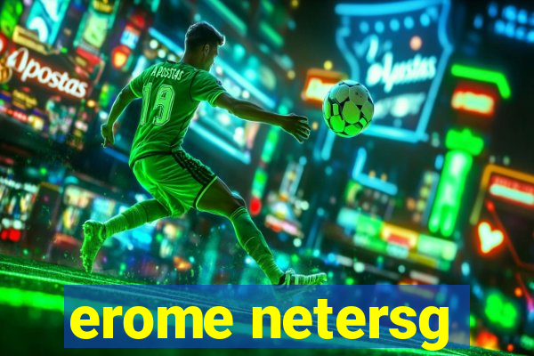 erome netersg