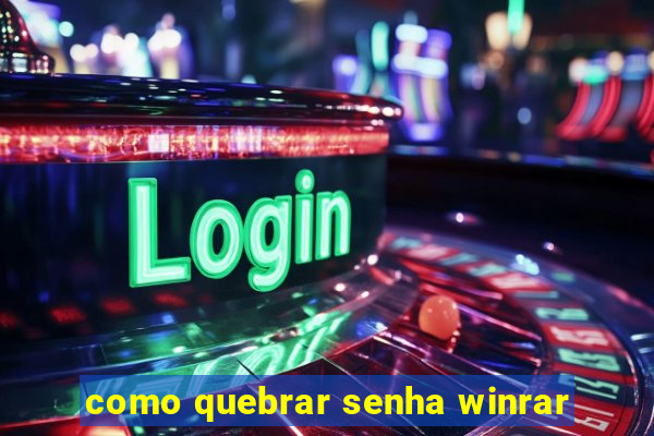 como quebrar senha winrar