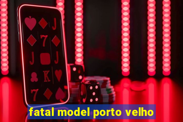 fatal model porto velho