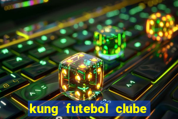 kung futebol clube dublado completo