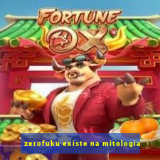 zerofuku existe na mitologia