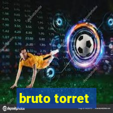 bruto torret