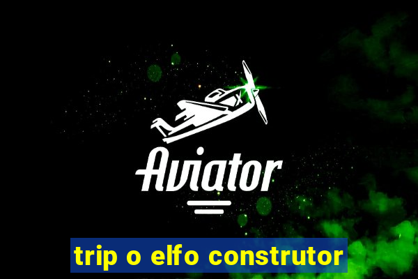 trip o elfo construtor