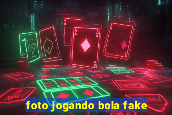 foto jogando bola fake