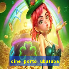 cine porto ubatuba filmes em cartaz