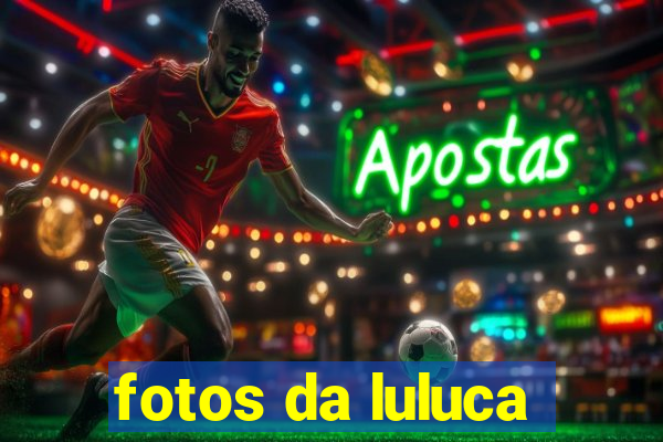 fotos da luluca