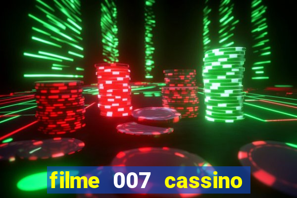 filme 007 cassino royale completo dublado