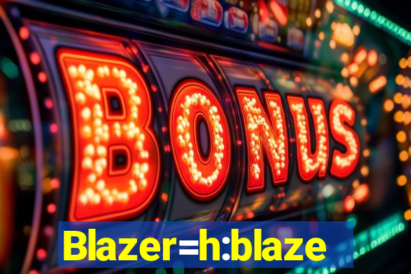 Blazer=h:blaze