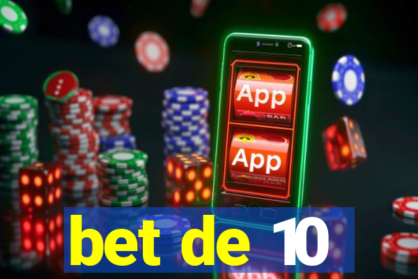 bet de 10