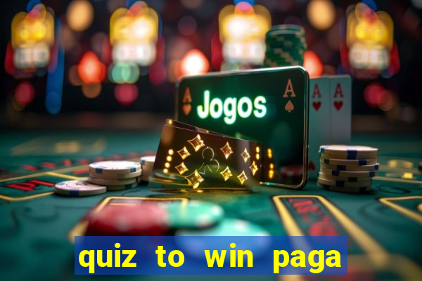 quiz to win paga mesmo quiz money paga mesmo