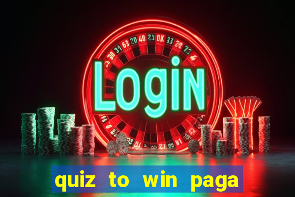 quiz to win paga mesmo quiz money paga mesmo