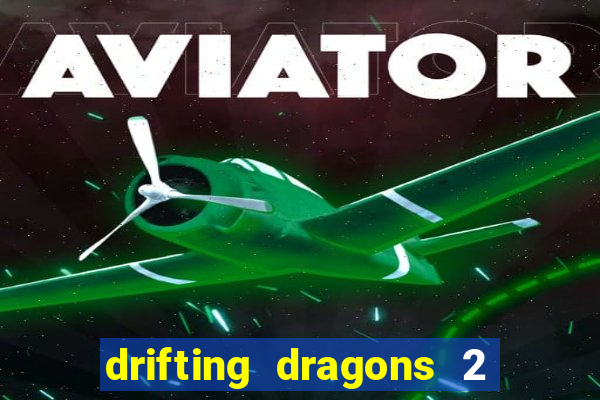 drifting dragons 2 temporada drifting dragons vai ter