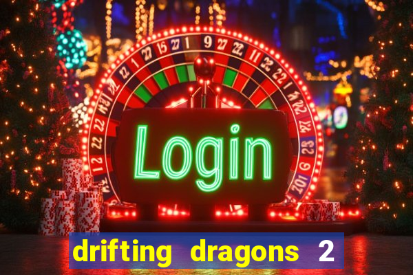 drifting dragons 2 temporada drifting dragons vai ter