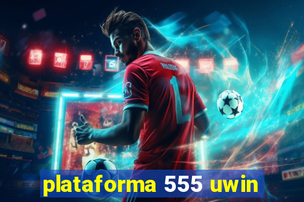 plataforma 555 uwin