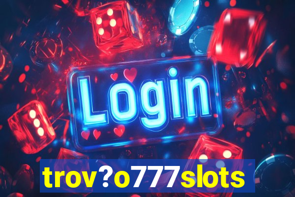 trov?o777slots