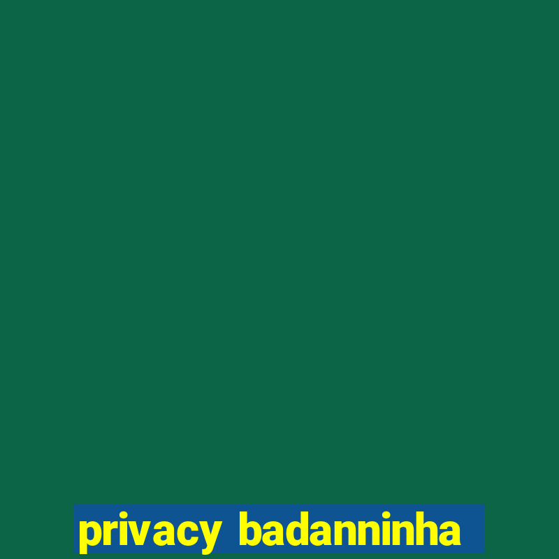 privacy badanninha