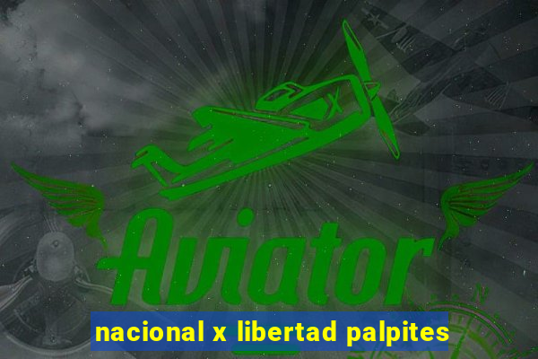 nacional x libertad palpites