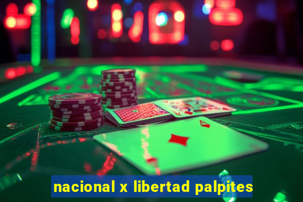 nacional x libertad palpites