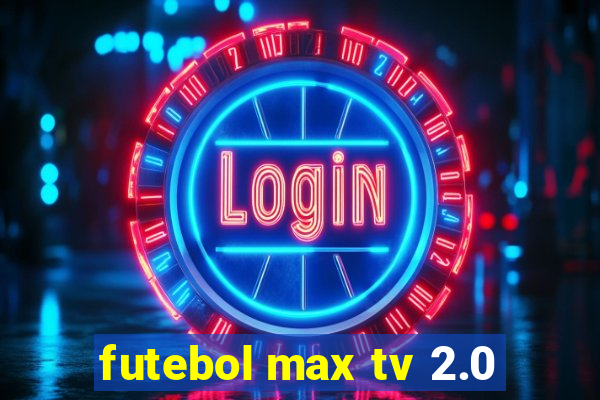 futebol max tv 2.0