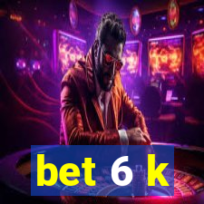 bet 6 k