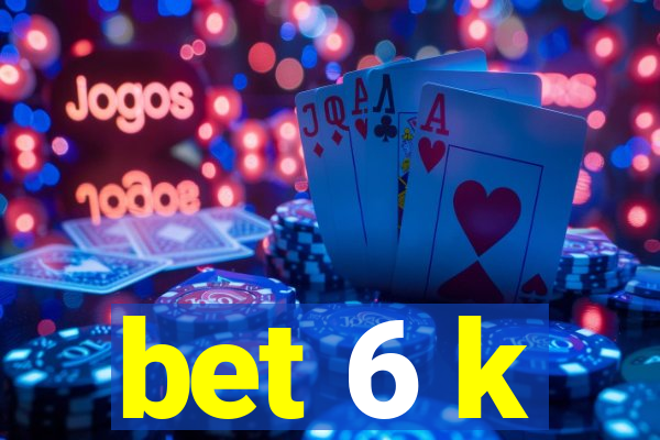 bet 6 k