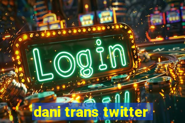 dani trans twitter